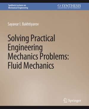 Solving Practical Engineering Mechanics Problems: Fluid Mechanics de Sayavur Bakhtiyarov