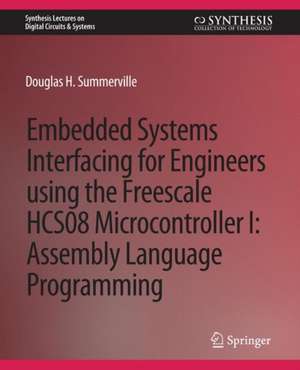 Embedded Systems Interfacing for Engineers using the Freescale HCS08 Microcontroller I: Machine Language Programming de Douglas Summerville