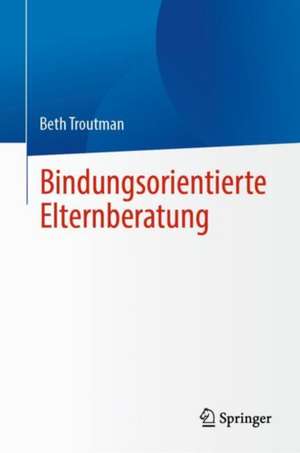 Bindungsorientierte Elternberatung de Beth Troutman