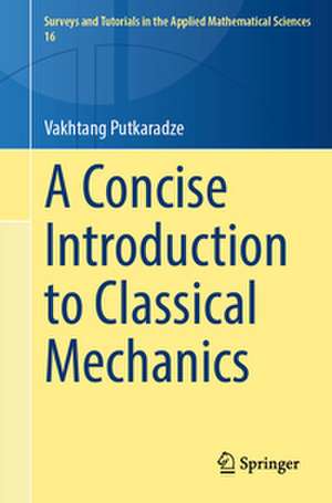 A Concise Introduction to Classical Mechanics de Vakhtang Putkaradze