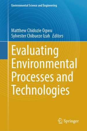 Evaluating Environmental Processes and Technologies de Matthew Chidozie Ogwu