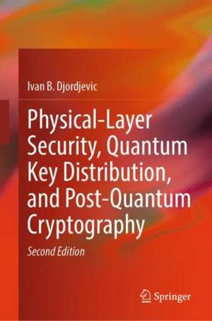 Physical-Layer Security, Quantum Key Distribution, and Post-Quantum Cryptography de Ivan B. Djordjevic