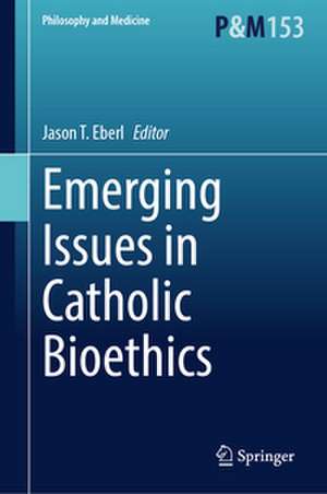 Emerging Issues in Catholic Bioethics de Jason T. Eberl