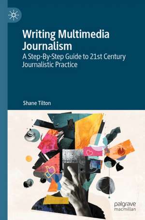 Writing Multimedia Journalism de Shane Tilton