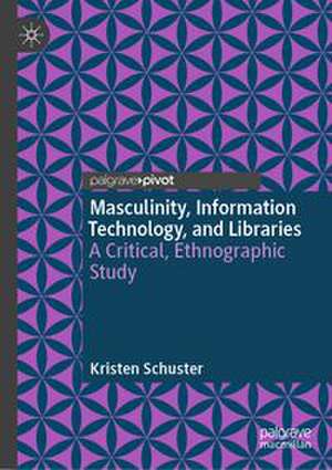 Masculinity, Information Technology, and Libraries de Kristen Schuster