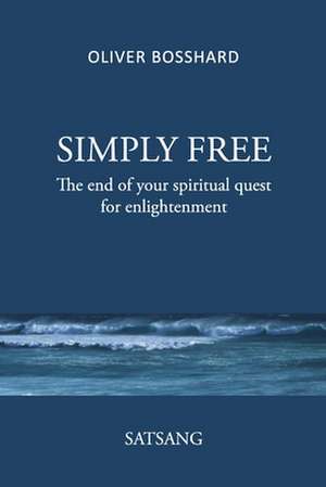 SIMPLY FREE - The End of your Spiritual Quest for Enlightenment - SATSANG de Oliver Bosshard