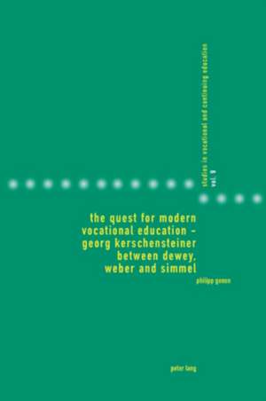 The Quest for Modern Vocational Education - Georg Kerschensteiner Between Dewey, Weber and Simmel: Eine Sozialwissenschaftliche Analyse Zum Phaenomen Des de Philipp Gonon