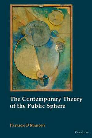 The Contemporary Theory of the Public Sphere de Patrick O'Mahony