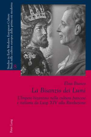 La Bisanzio Dei Lumi: L'Impero Bizantino Nella Cultura Francese E Italiana Da Luigi XIV Alla Rivoluzione de Elisa Bianco