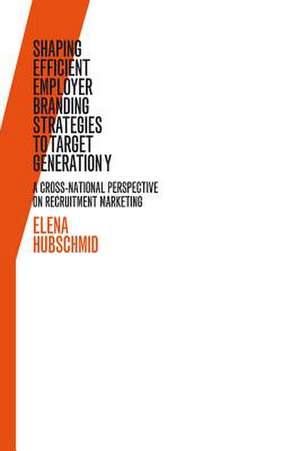 Shaping Efficient Employer Branding Strategies to Target Generation y: A Cross-National Perspective on Recruitment Marketing de Elena Hubschmid