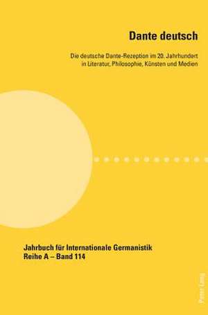 Dante Deutsch: Die Deutsche Dante-Rezeption Im 20. Jahrhundert in Literatur, Philosophie, Kuensten Und Medien de Michael Dallapiazza