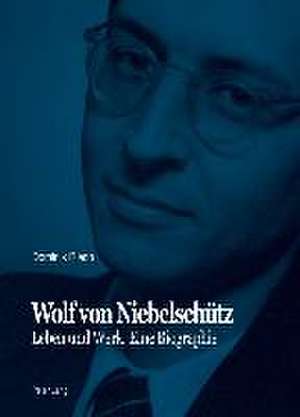 Wolf Von Niebelschuetz: Leben Und Werk. Eine Biographie de Dominik Riedo