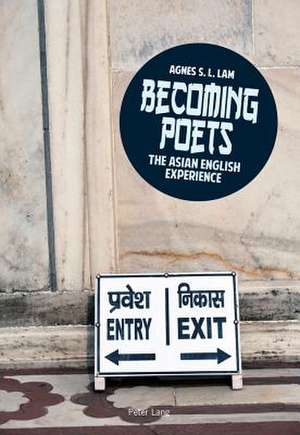 Becoming Poets: The Asian English Experience de Agnes S. L. Lam