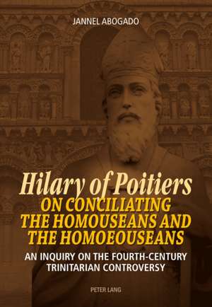 Hilary of Poitiers on Conciliating the Homouseans and the Homoeouseans de Jannel Abogado