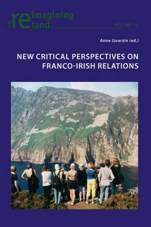 New Critical Perspectives on Franco-Irish Relations de Anne Goarzin