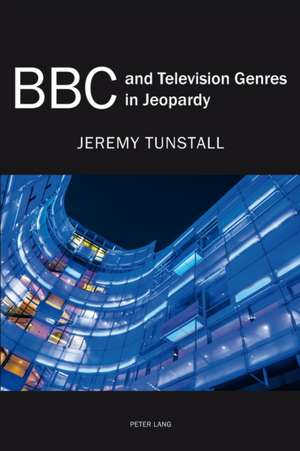 BBC and Television Genres in Jeopardy de Jeremy Tunstall