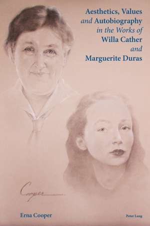 Aesthetics, Values and Autobiography in the Works of Willa Cather and Marguerite Duras de Erna Cooper