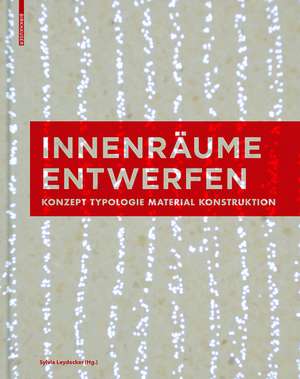 Innenräume entwerfen: Konzept, Typologie, Material, Konstruktion de Sylvia Leydecker