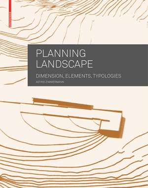 Planning Landscape – Dimensions, Elements, Typologies de Astrid Zimmermann