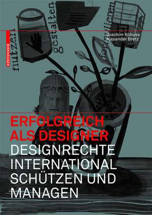 Erfolgreich als Designer – Designrechte international schützen und managen de Joachim Kobuss