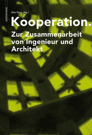 Kooperation: Zur Zusammenarbeit von Ingenieur und Architekt de Aita Flury