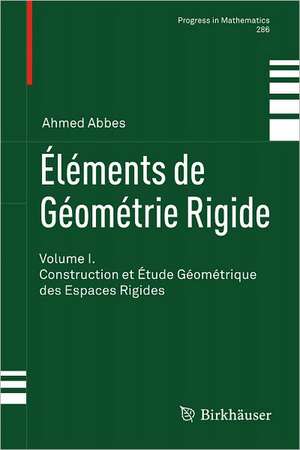 Éléments de Géométrie Rigide: Volume I. Construction et Étude Géométrique des Espaces Rigides de Ahmed Abbes