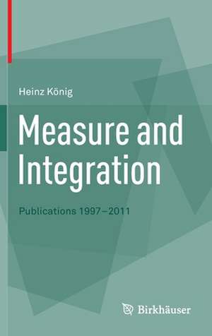 Measure and Integration: Publications 1997-2011 de Heinz König