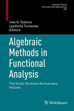 Algebraic Methods in Functional Analysis: The Victor Shulman Anniversary Volume de Ivan G. Todorov