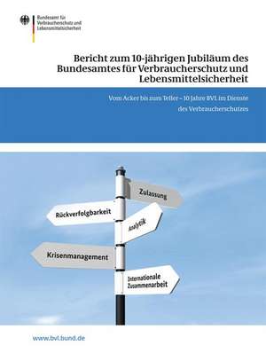 Bericht zum 10-jährigen Jubiläum des Bundesamtes für Verbraucherschutz und Lebensmittelsicherheit: Vom Acker bis zum Teller – 10 Jahre BVL im Dienste des Verbraucherschutzes de Saskia Dombrowski