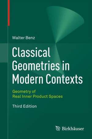 Classical Geometries in Modern Contexts: Geometry of Real Inner Product Spaces Third Edition de Walter Benz