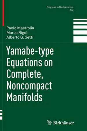 Yamabe-type Equations on Complete, Noncompact Manifolds de Paolo Mastrolia