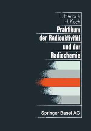 Praktikum der Radioaktivität und der Radiochemie: Teil I Radioaktivität Teil II Radiochemie de L. Herforth