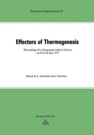 Effectors of Thermogenesis: Proceedings of a Symposium held at Geneva (Switzerland) on 14 to 16 July 1977 de Girardier