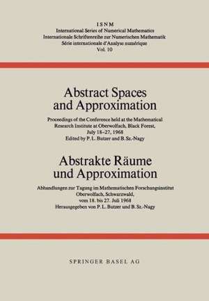 Abstract Spaces and Approximation / Abstrakte Räume und Approximation: Proceedings of the Conference held at the Mathematical Research Institute at Oberwolfach, Black Forest, July 18–27, 1968 / Abhandlungen zur Tagung im Mathematischen Forschungsinstitut Oberwolfach, Schwarzwald, vom 18. bis 27. Juli 1968 de Butzer