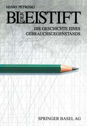 Der Bleistift: Die Geschichte Eines Gebrauchsgegenstands de Henry Petroski