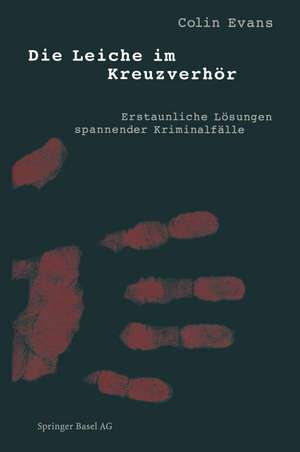 Die Leiche im Kreuzverhör: Erstaunliche Lösungen spannender Kriminalfälle de Colin Evans