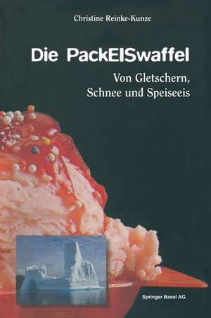 Die PackEISwaffel: Von Gletschern, Schnee und Speiseeis de Christine Reinke-Kunze