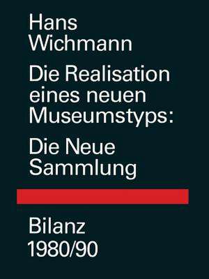 Die Realisation eines neuen Museumstyps: Die Neue Sammlung Bilanz 1980/90 de WICHMANN