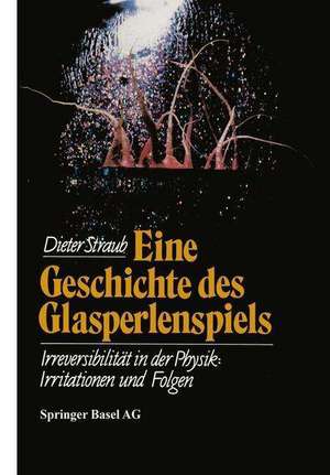 Eine Geschichte des Glasperlenspiels: Irreversibilität in der Physik: Irritationen und Folgen de D. Straub