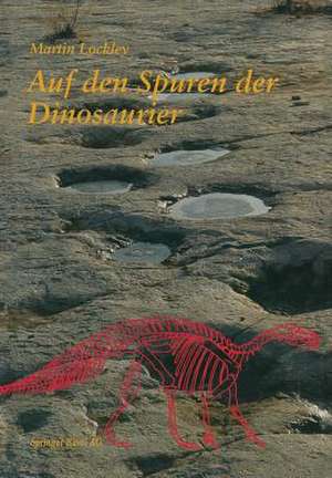 Auf den Spuren der Dinosaurier: Dinosaurierfährten — Eine Expedition in die Vergangenheit de LOCKLEY