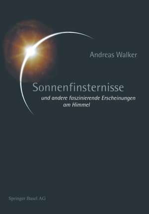 Sonnenfinsternisse: und andere faszinierende Erscheinungen am Himmel de Andreas Walker