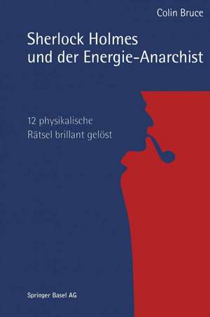 Sherlock Holmes und der Energie-Anarchist: 12 physikalische Rätsel brillant gelöst de Bruce Colin