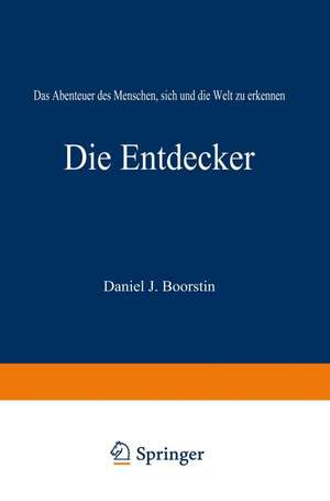 Die Entdecker: Das Abenteuer des Menschen, sich und die Welt zu erkennen de Boorstin