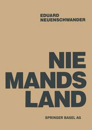 Niemandsland: Umwelt Zwischen Zerstörung und Gestalt de NEUENSCHWANDER