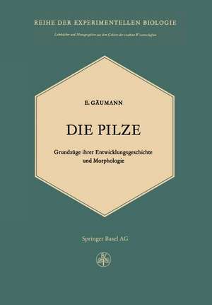 Die Pilze: Grundzüge ihrer Entwicklungsgeschichte und Morphologie de E. Gäumann