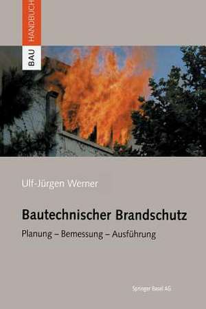 Bautechnischer Brandschutz: Planung — Bemessung — Ausführung de Ulf-Jürgen Werner