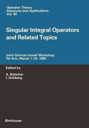 Singular Integral Operators and Related Topics: Joint German-Israeli Workshop, Tel Aviv, March 1–10, 1995 de A. Böttcher