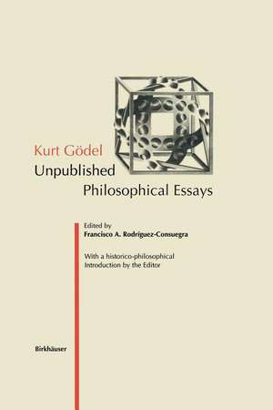 Kurt Gödel: Unpublished Philosophical Essays de Francisco A. Rodriguez-Consuegra