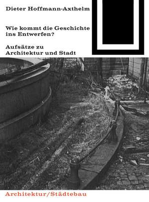 Wie kommt die Geschichte ins Entwerfen? de Dieter Hoffmann-Axthelm