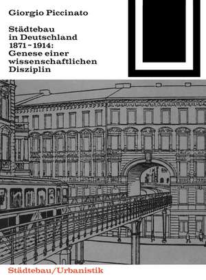 Städtebau in Deutschland 1871-1914: Genese einer wissenschaftlichen Disziplin de Georgio Piccinato